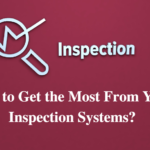 How to Get the Most From your Inspection Systems